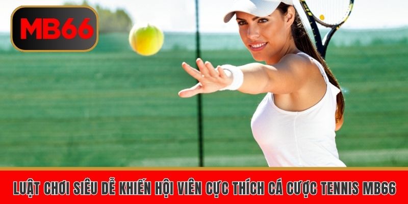 Cá Cược Tennis Tại MB66 Siêu Hấp Dẫn Và Dễ Thắng Top 1 4 Luật chơi siêu dễ khiến hội viên cực thích cá cược tennis MB66