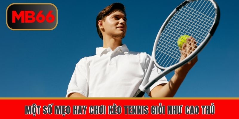 Cá Cược Tennis Tại MB66 Siêu Hấp Dẫn Và Dễ Thắng Top 1 5 Một số mẹo hay chơi kèo tennis giỏi như cao thủ
