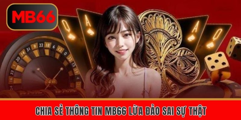 Chia sẻ thông tin MB66 lừa đảo sai sự thật