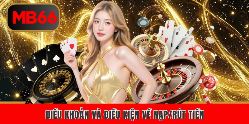 Điều Khoản Và Điều Kiện Khi Tham Gia Cá Cược MB66 3 Điều khoản và điều kiện về đến nạp/ rút tiền