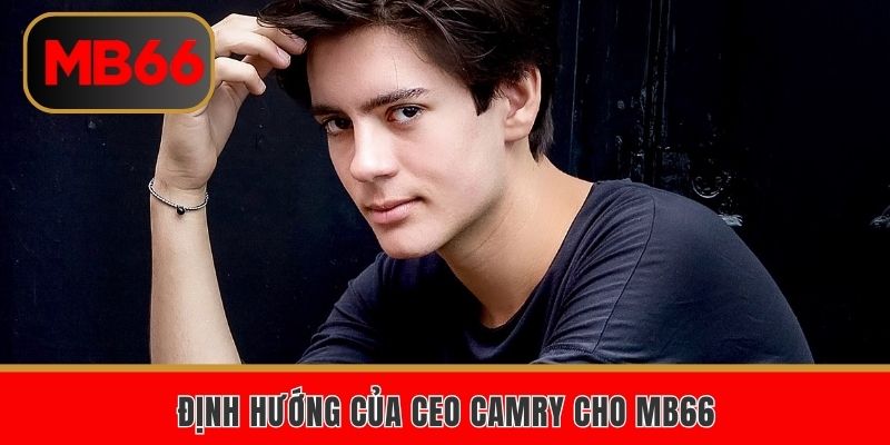 Ceo Camry Nhà Sáng Lập MB66 Tài Tình Và Đẳng Cấp Nhất 2025 4 Định hướng của Ceo Camry