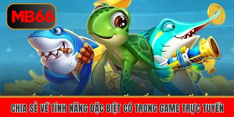 Bắn Cá Rùa Xanh – Khám Phá Đại Dương Đầy Châu Báu Tại MB66 5 Chia sẻ về tính năng đặc biệt có trong game trực tuyến