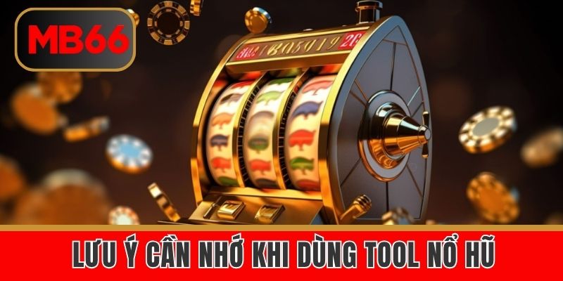 Lưu ý cần nhớ khi dùng tool nổ hũ