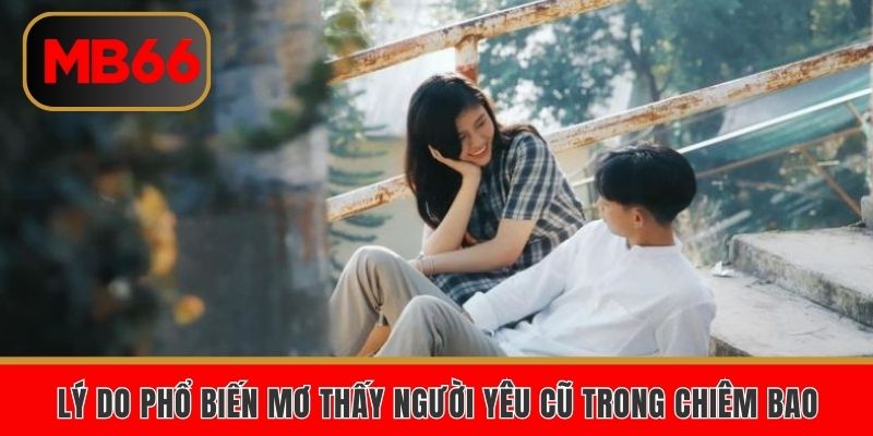 Lý do phổ biến mơ thấy người yêu cũ trong chiêm bao 