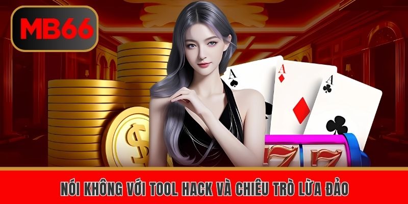 Chơi Có Trách Nhiệm MB66 Với Loạt Quy Định Chuẩn Xác 4 Nói không với tool hack và chiêu trò lừa đảo