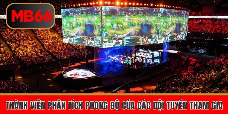 Cá Cược Esports – Sảnh Thể Thao Điện Tử Hiện Đại, Hấp Dẫn 6 Thành viên phân tích phong độ của các đội tuyển tham gia