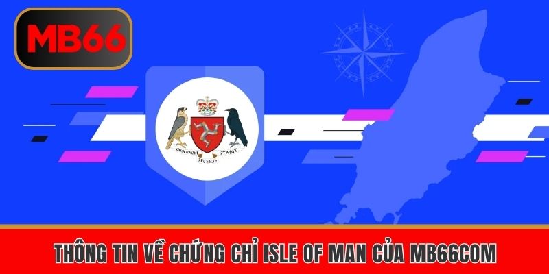 Giấy Phép Hoạt Động – Cơ Sở Pháp Lý Vững Chắc Của MB66 3 Thông tin về chứng chỉ Isle of Man của MB66COM