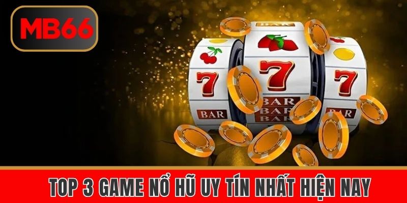 Game Nổ Hũ Uy Tín Và Bí Mật Chọn Sân Chơi An Toàn 5 Top 3 game nổ hũ uy tín nhất hiện nay