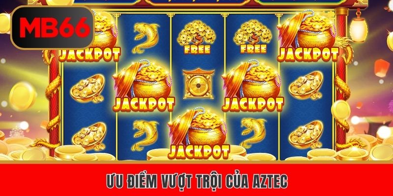 Nổ Hũ Kho Báu Aztec Có Gì Hay? Khám Phá Game Cực Hot 6 Ưu điểm vượt trội của Aztec
