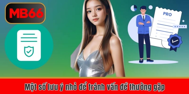 Vấn Đề Thường Gặp Khi Tham Gia MB66 Nội Dung Mới Nhất 2025 4 Một số lưu ý nhỏ để tránh vấn đề thường gặp